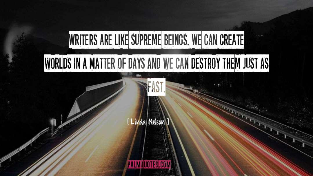 Linda Nelson Quotes: Writers are like supreme beings.