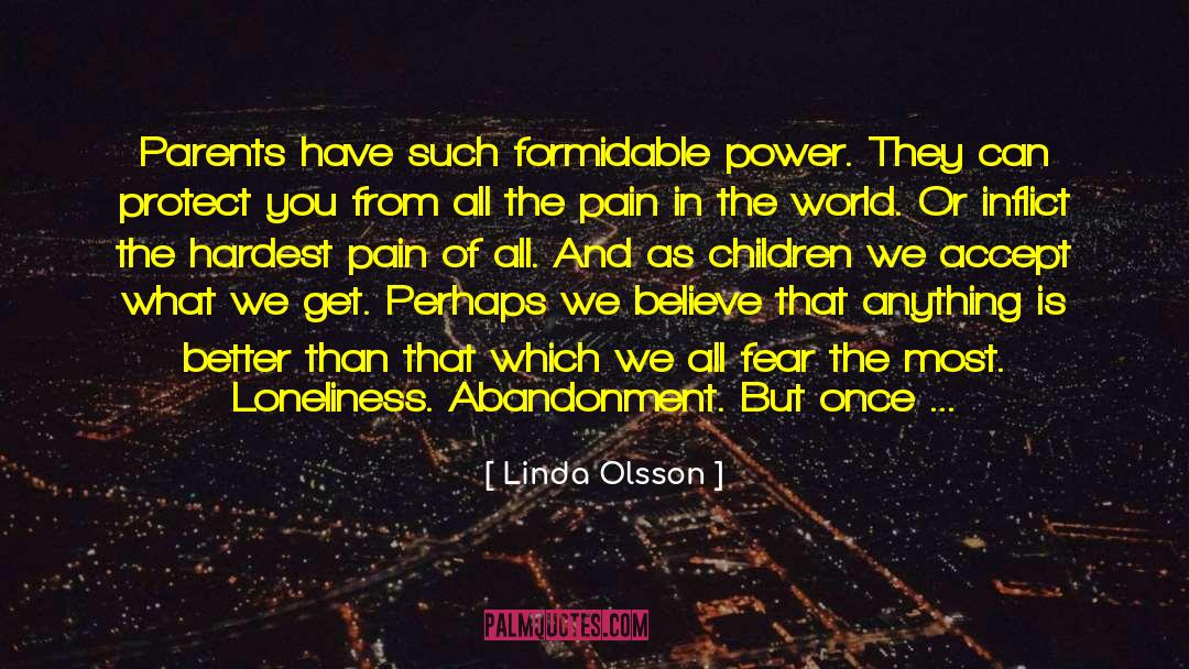 Linda Olsson Quotes: Parents have such formidable power.