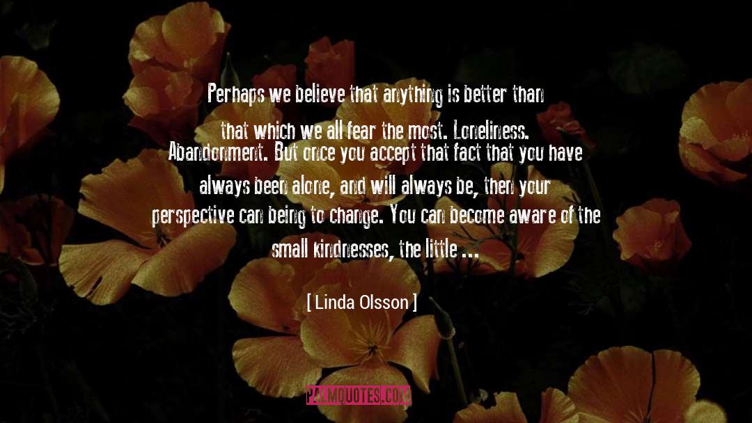 Linda Olsson Quotes: Perhaps we believe that anything