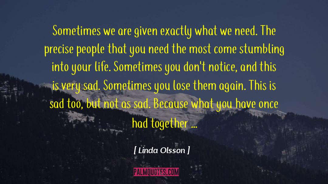 Linda Olsson Quotes: Sometimes we are given exactly