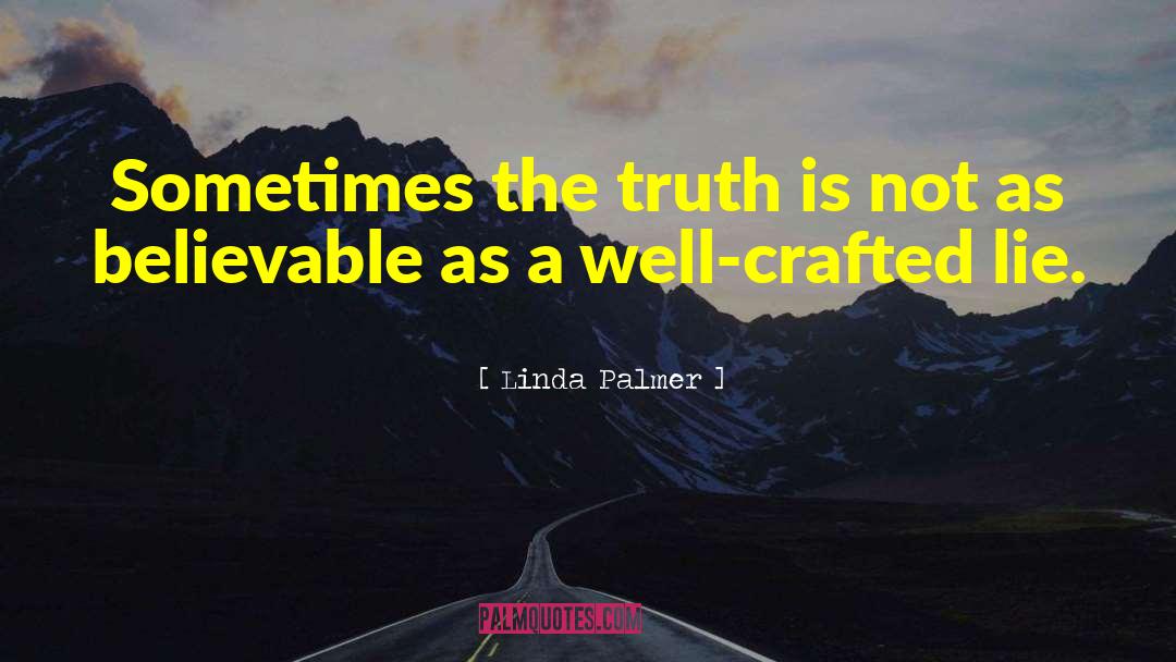 Linda Palmer Quotes: Sometimes the truth is not