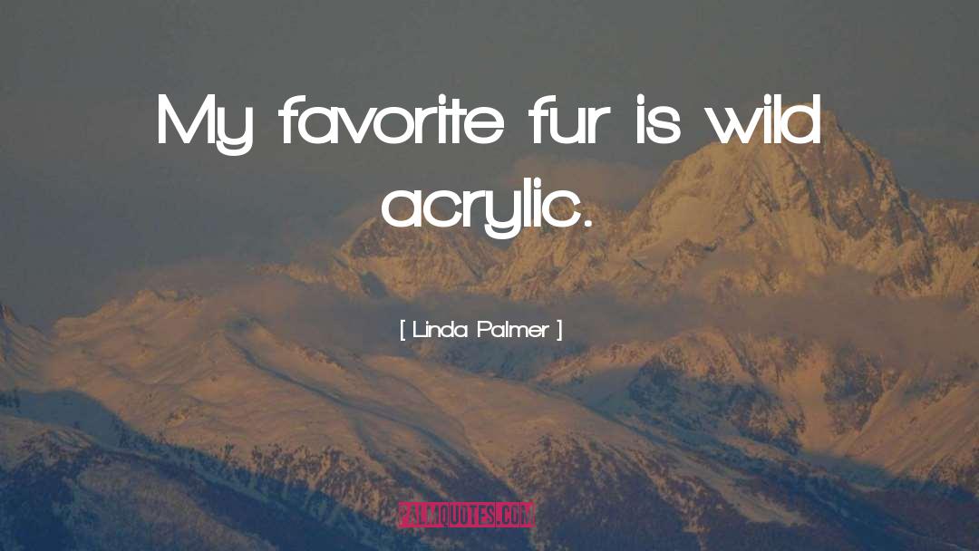 Linda Palmer Quotes: My favorite fur is wild
