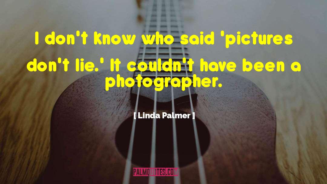 Linda Palmer Quotes: I don't know who said