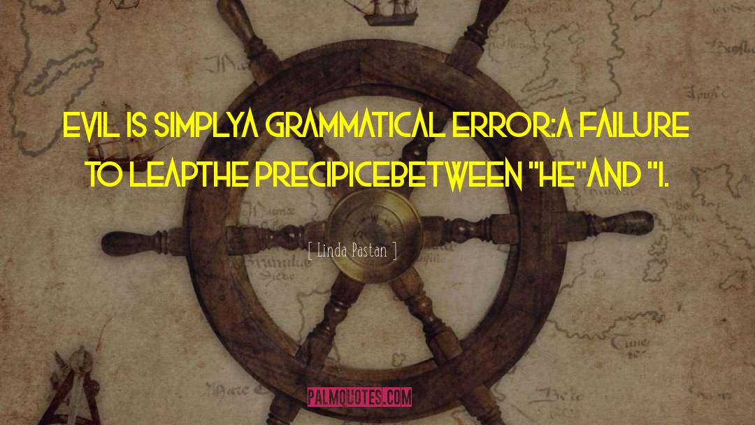 Linda Pastan Quotes: Evil is simply<br>a grammatical error:<br>a
