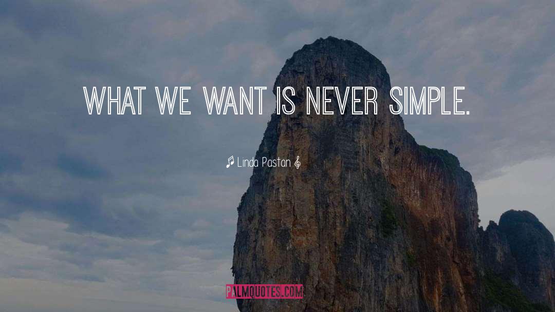 Linda Pastan Quotes: What we want is never