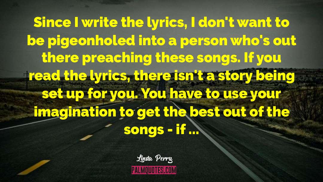 Linda Perry Quotes: Since I write the lyrics,