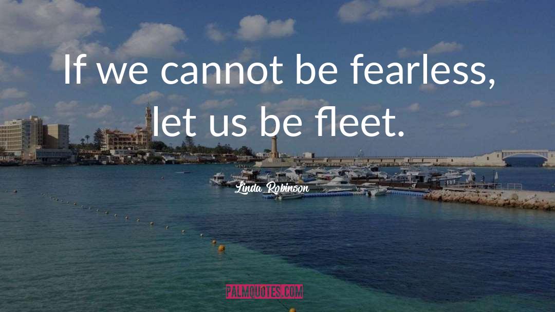 Linda Robinson Quotes: If we cannot be fearless,