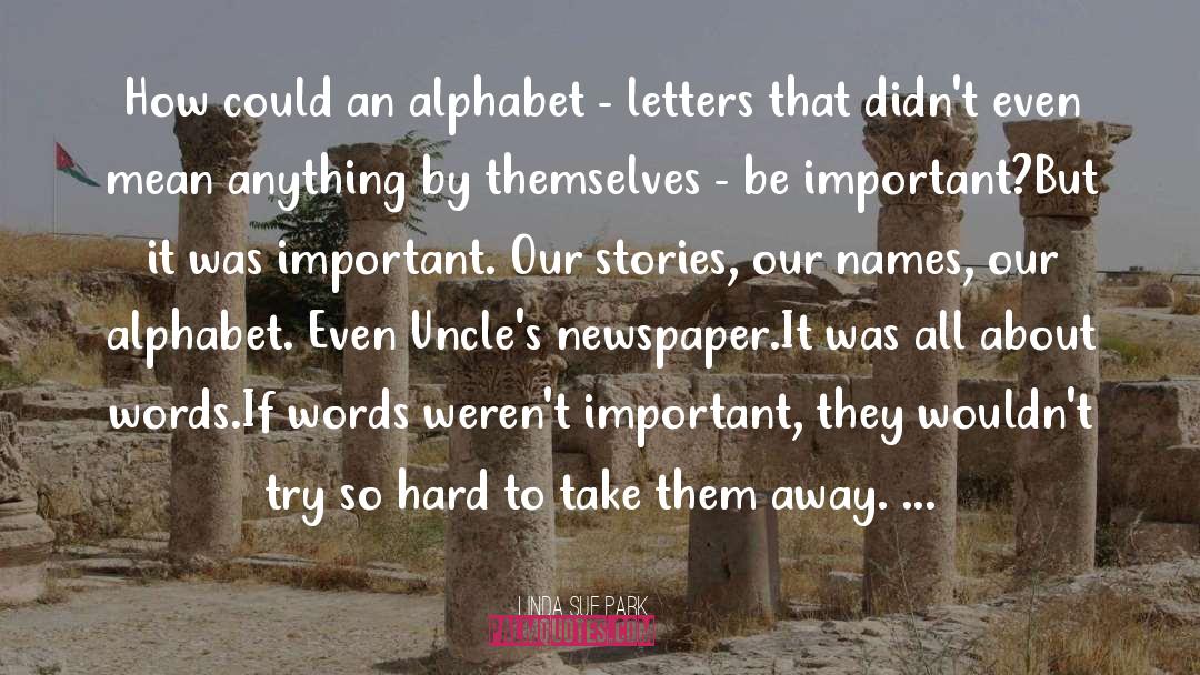 Linda Sue Park Quotes: How could an alphabet -