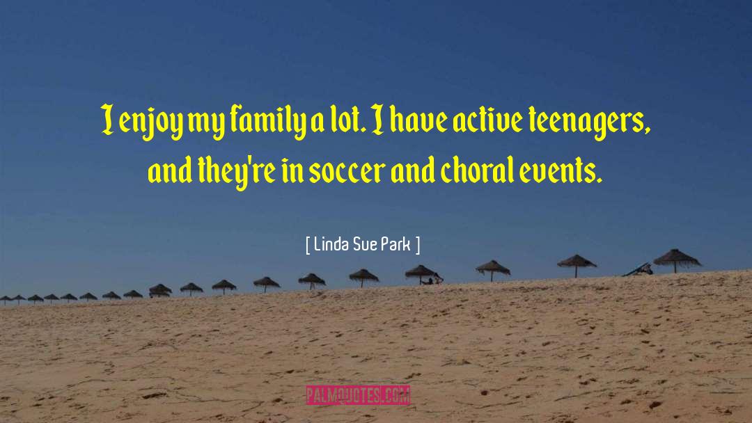 Linda Sue Park Quotes: I enjoy my family a