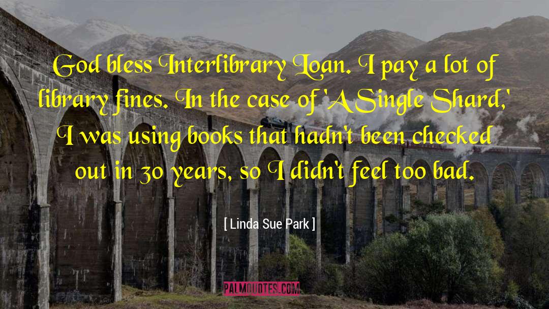 Linda Sue Park Quotes: God bless Interlibrary Loan. I