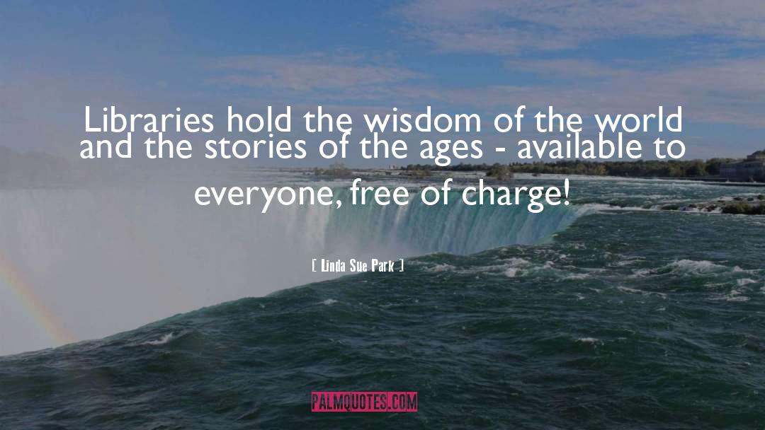 Linda Sue Park Quotes: Libraries hold the wisdom of