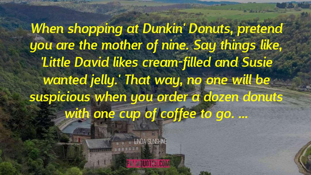 Linda Sunshine Quotes: When shopping at Dunkin' Donuts,