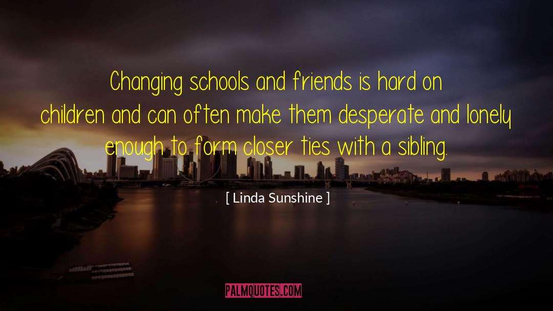 Linda Sunshine Quotes: Changing schools and friends is