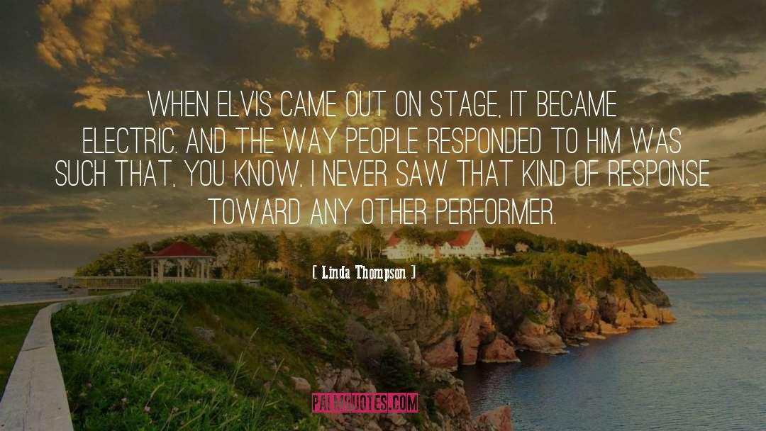 Linda Thompson Quotes: When Elvis came out on