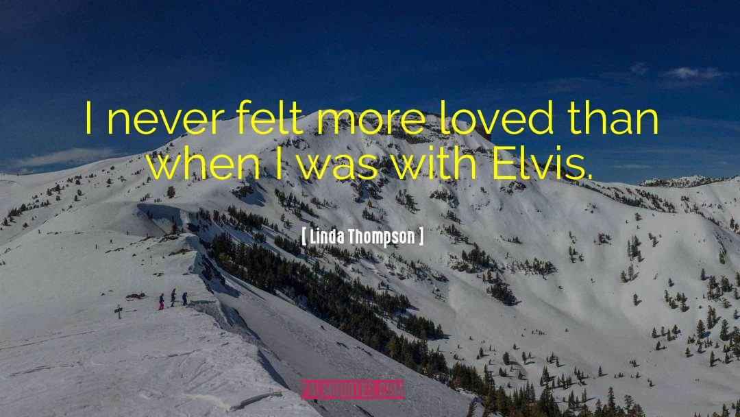 Linda Thompson Quotes: I never felt more loved
