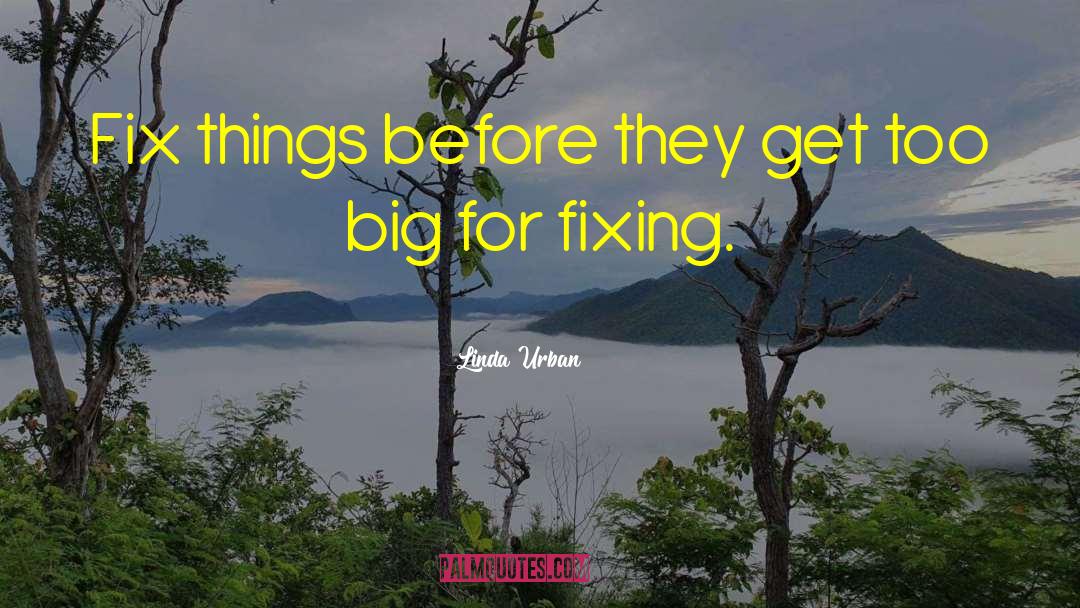Linda Urban Quotes: Fix things before they get