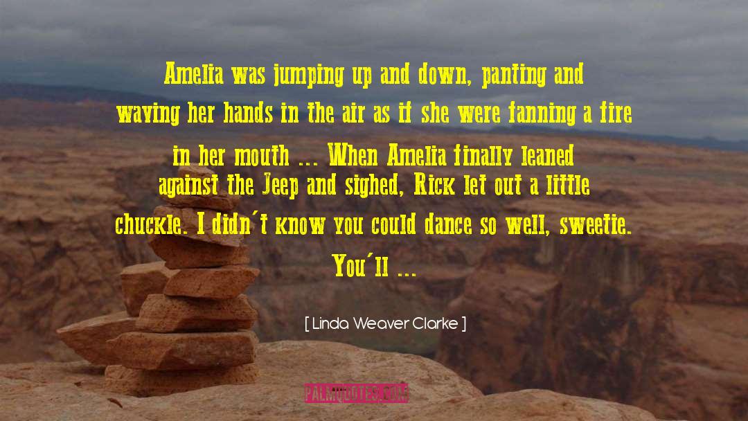 Linda Weaver Clarke Quotes: Amelia was jumping up and