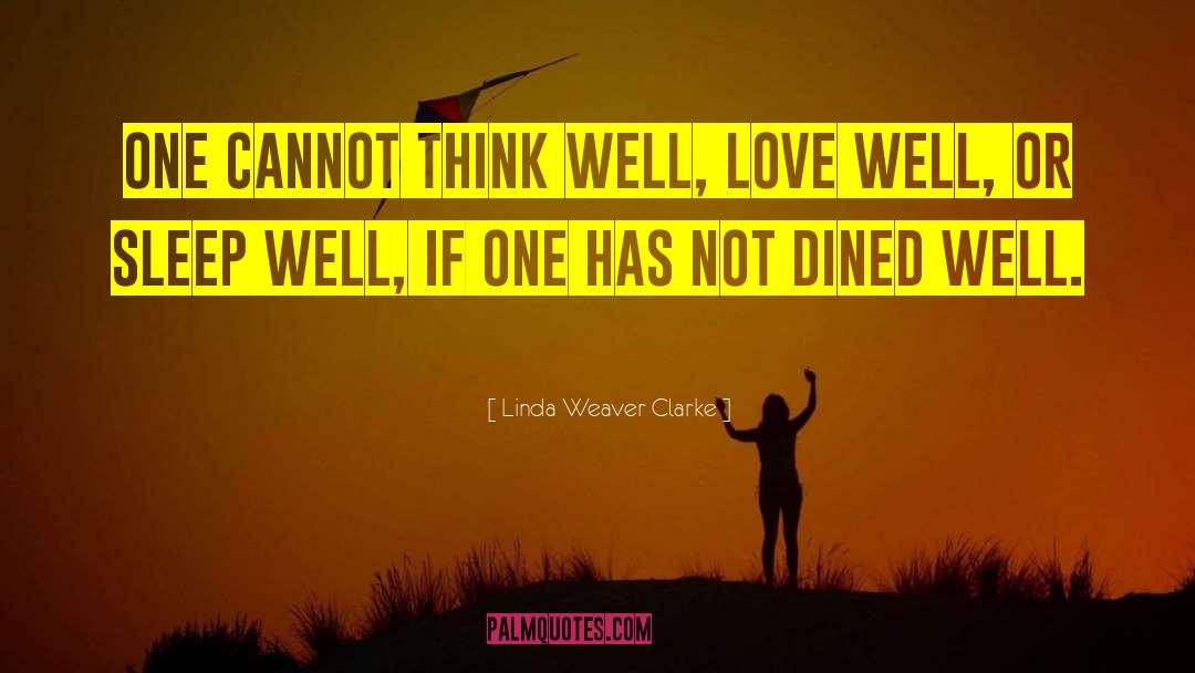 Linda Weaver Clarke Quotes: One cannot think well, love