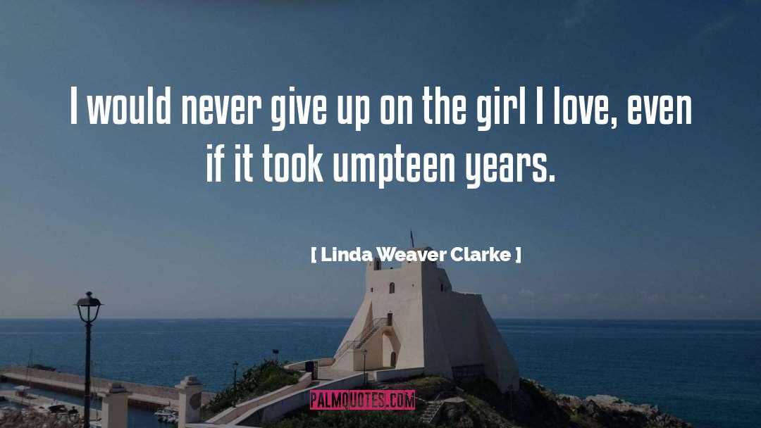 Linda Weaver Clarke Quotes: I would never give up