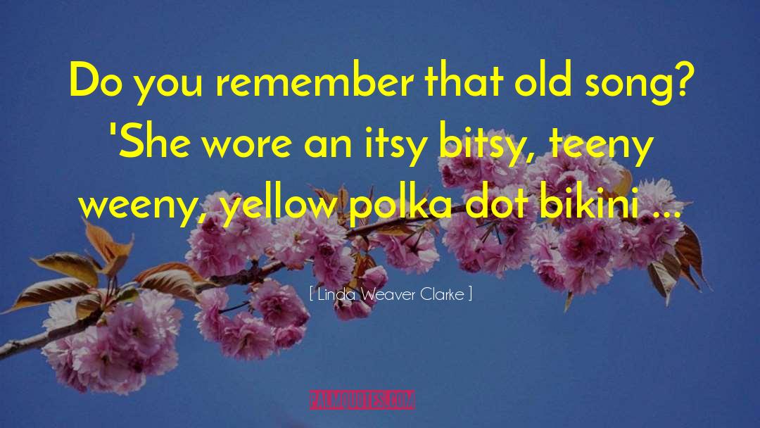 Linda Weaver Clarke Quotes: Do you remember that old