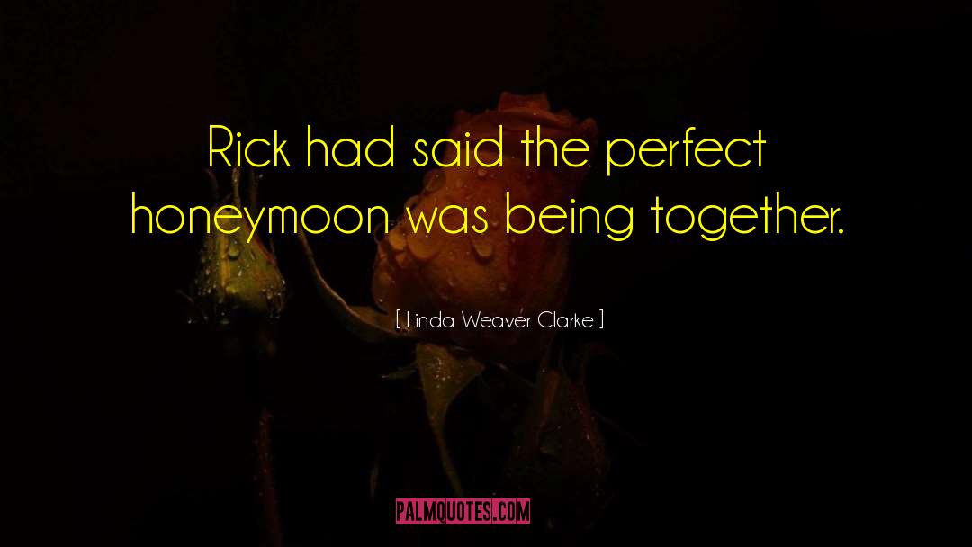 Linda Weaver Clarke Quotes: Rick had said the perfect