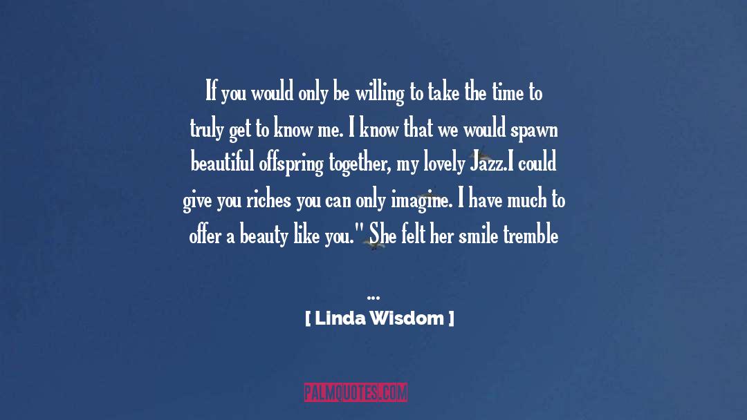Linda Wisdom Quotes: If you would only be