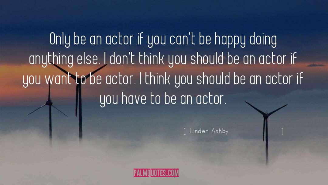 Linden Ashby Quotes: Only be an actor if