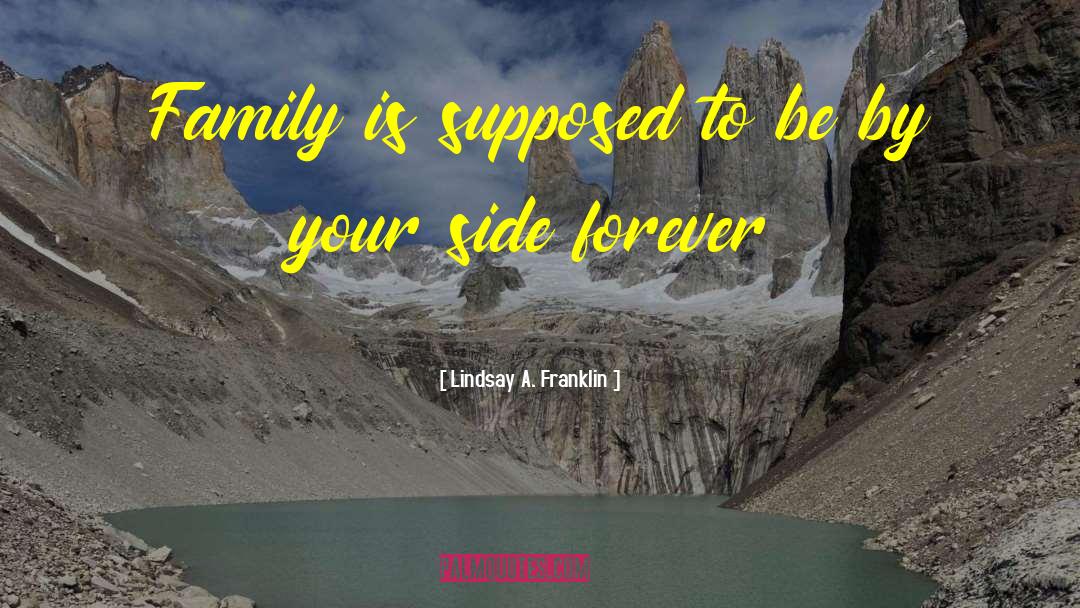 Lindsay A. Franklin Quotes: Family is supposed to be