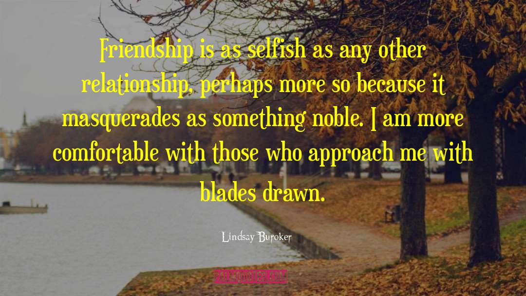 Lindsay Buroker Quotes: Friendship is as selfish as