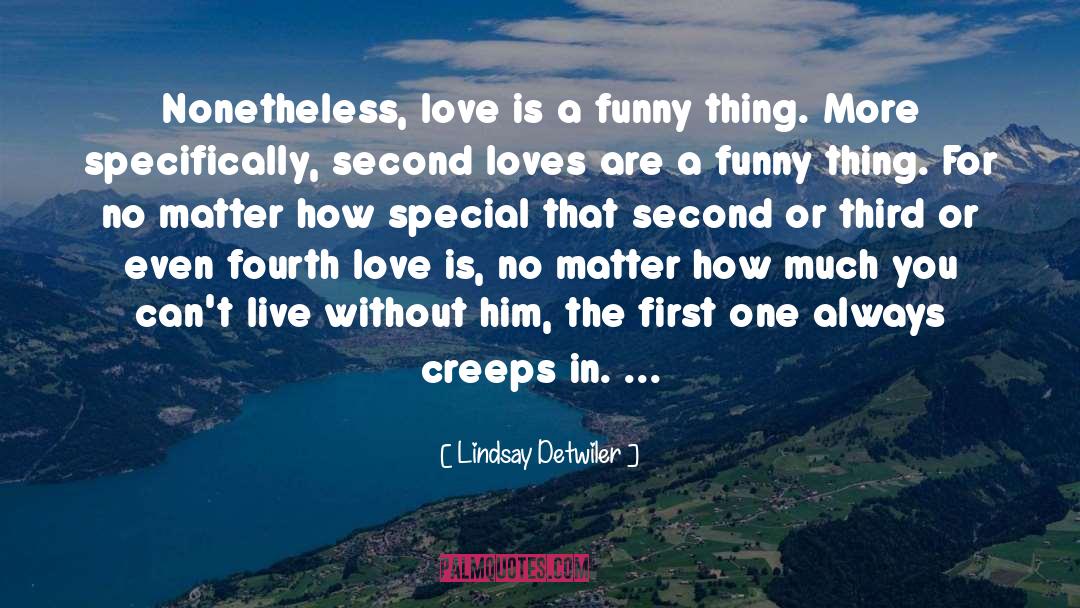 Lindsay Detwiler Quotes: Nonetheless, love is a funny