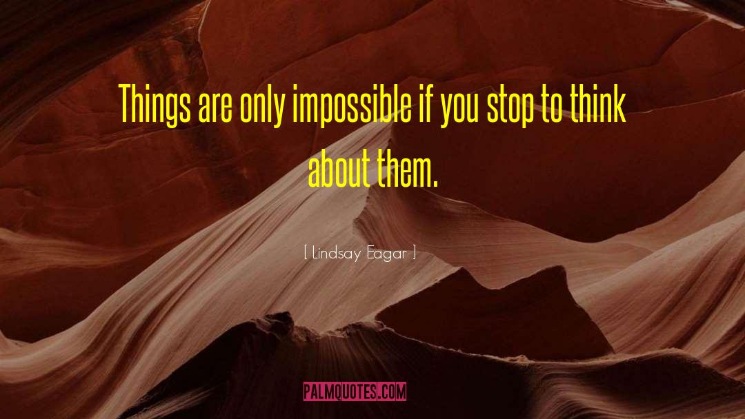 Lindsay Eagar Quotes: Things are only impossible if