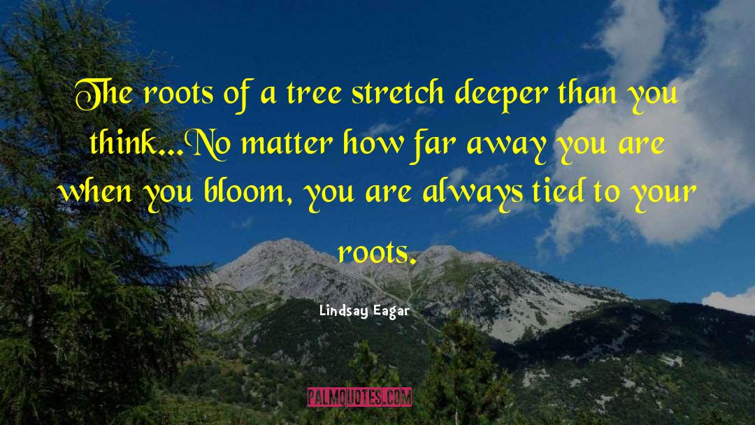 Lindsay Eagar Quotes: The roots of a tree