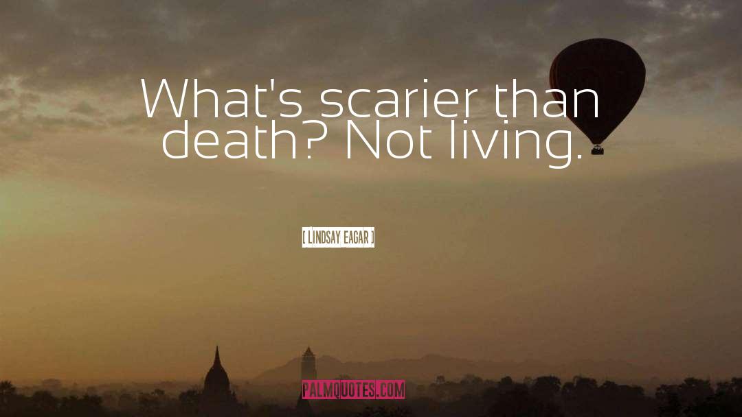 Lindsay Eagar Quotes: What's scarier than death? Not