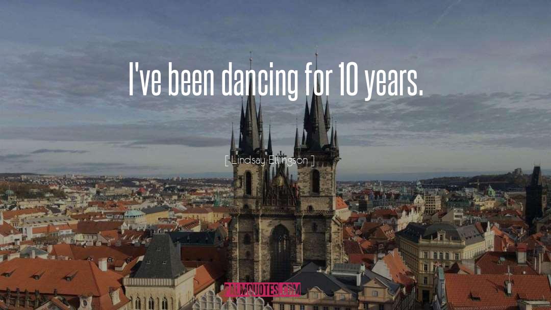 Lindsay Ellingson Quotes: I've been dancing for 10