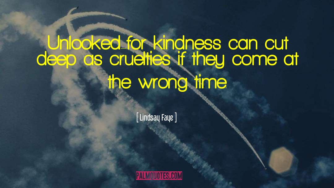 Lindsay Faye Quotes: Unlooked-for kindness can cut deep