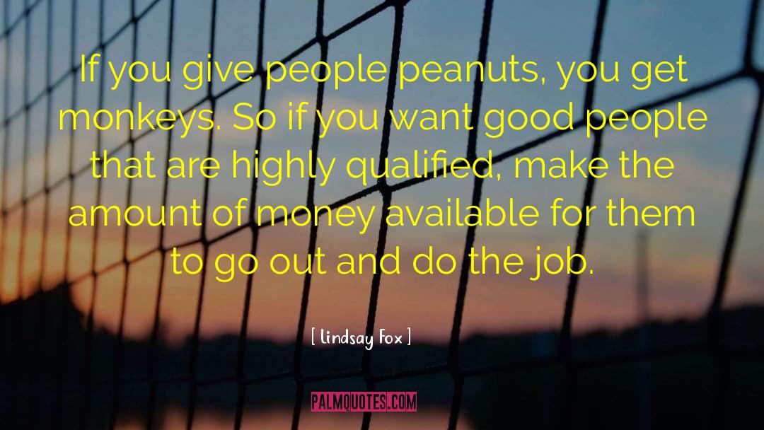 Lindsay Fox Quotes: If you give people peanuts,