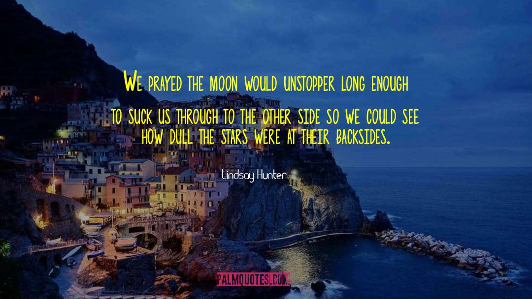 Lindsay Hunter Quotes: We prayed the moon would