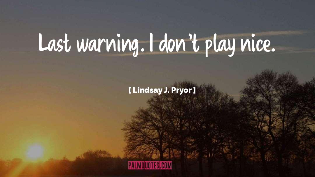 Lindsay J. Pryor Quotes: Last warning. I don't play