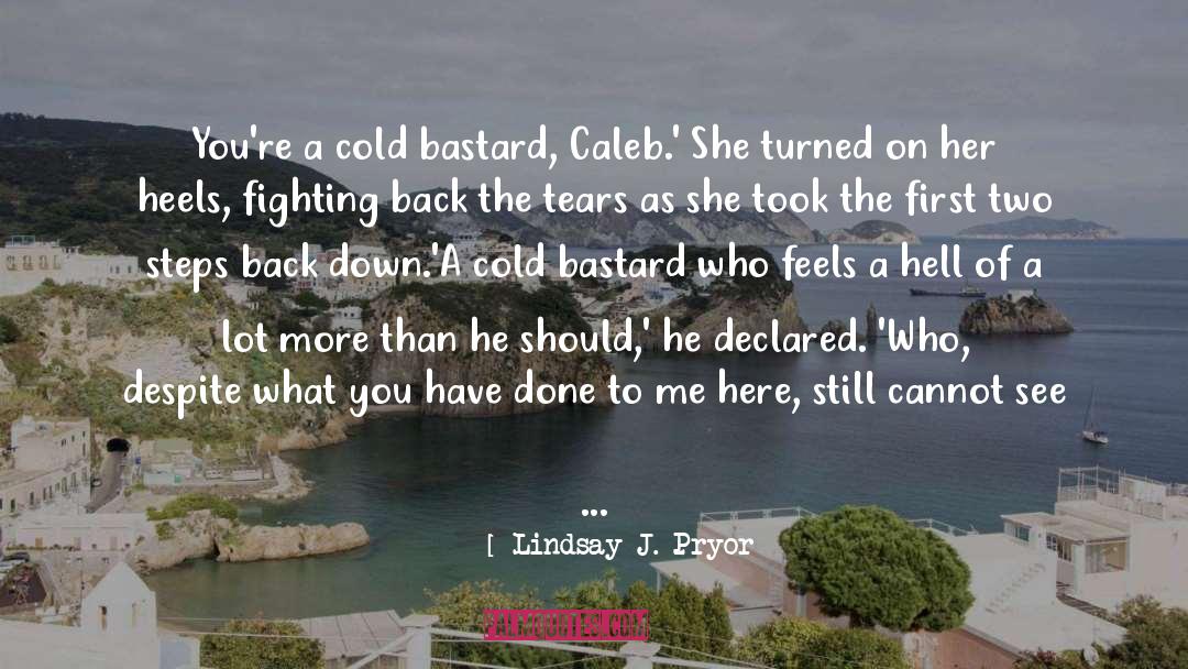 Lindsay J. Pryor Quotes: You're a cold bastard, Caleb.'