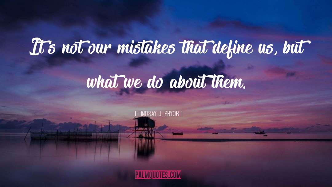 Lindsay J. Pryor Quotes: It's not our mistakes that