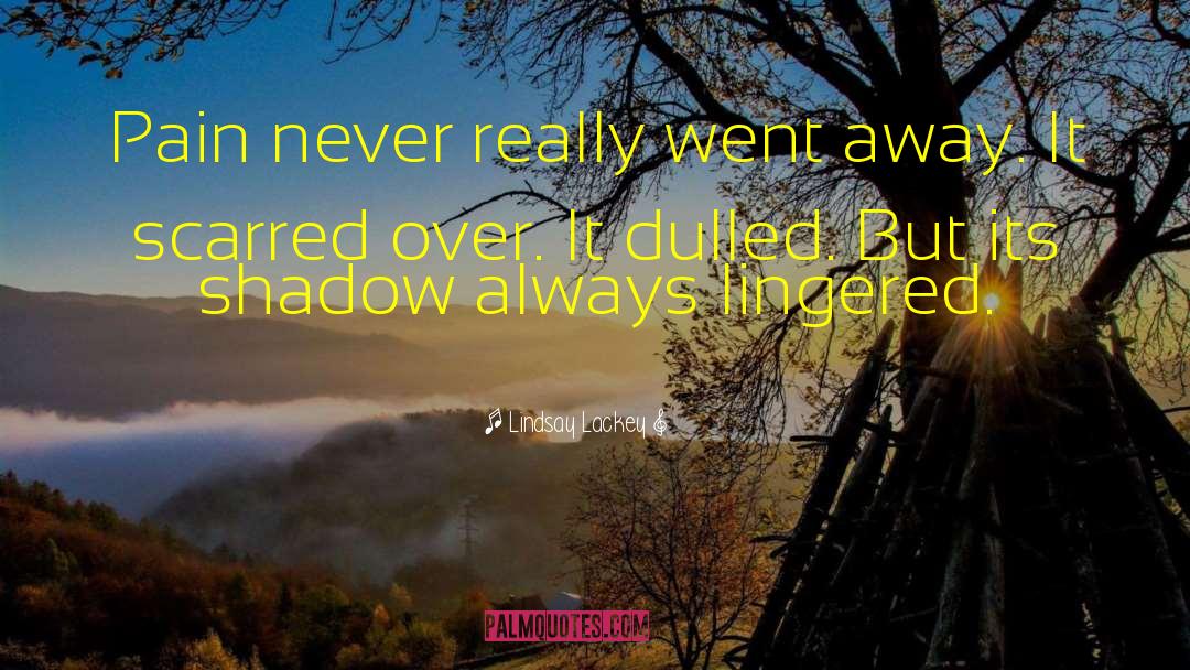 Lindsay Lackey Quotes: Pain never really went away.