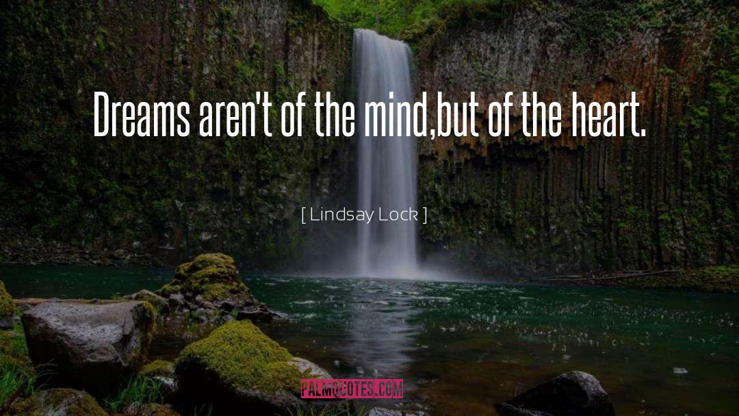 Lindsay Lock Quotes: Dreams aren't of the mind,<br