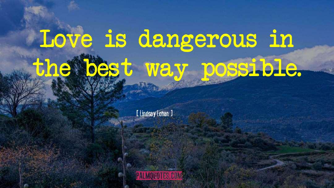 Lindsay Lohan Quotes: Love is dangerous in the