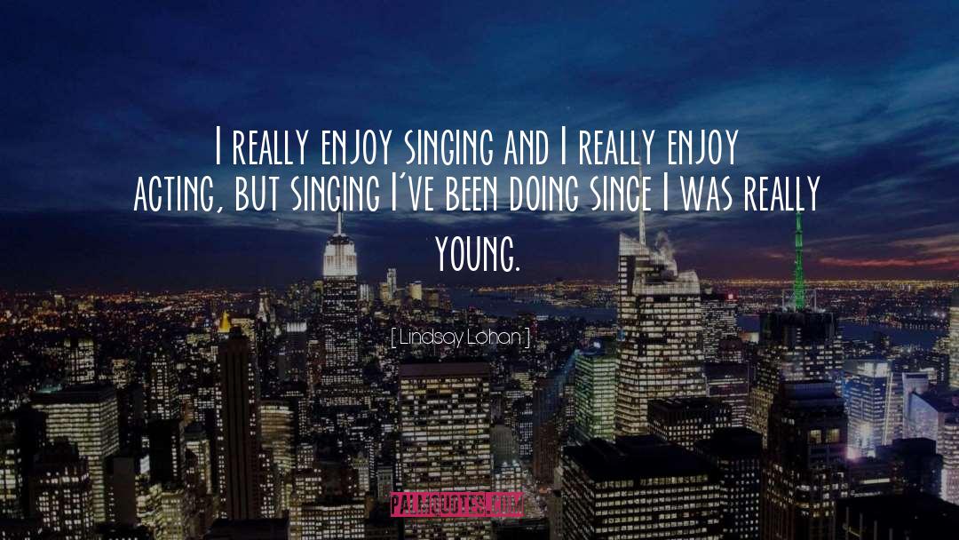 Lindsay Lohan Quotes: I really enjoy singing and
