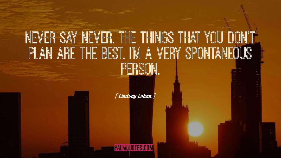 Lindsay Lohan Quotes: Never say never. The things