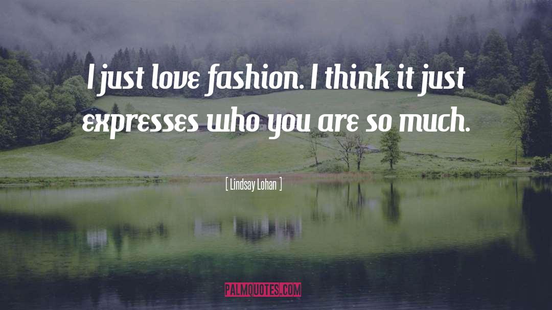 Lindsay Lohan Quotes: I just love fashion. I