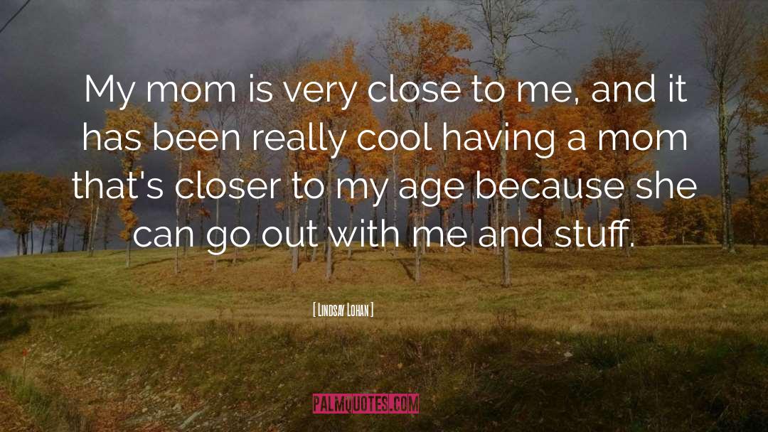 Lindsay Lohan Quotes: My mom is very close