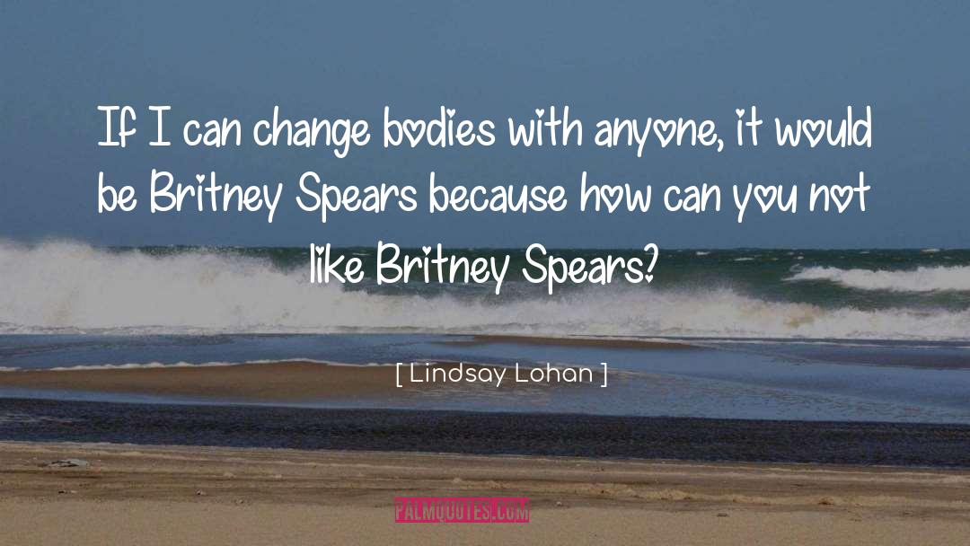 Lindsay Lohan Quotes: If I can change bodies