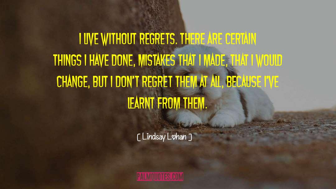 Lindsay Lohan Quotes: I live without regrets. There