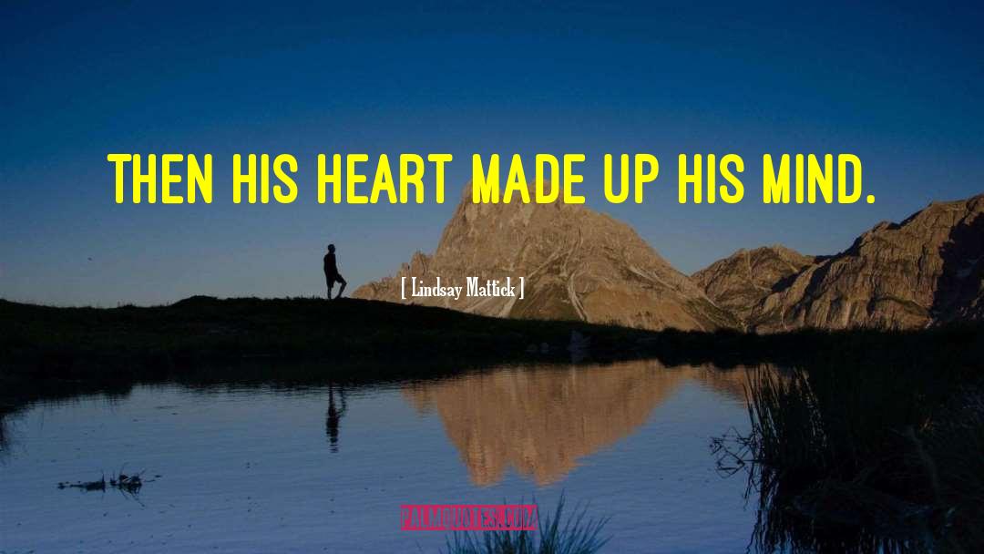 Lindsay Mattick Quotes: Then his heart made up